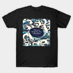 When you go through deep waters, I will be with you. - Isaiah 43:2 T-Shirt